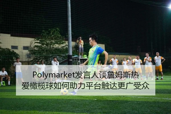 Polymarket发言人谈詹姆斯热爱橄榄球如何助力平台触达更广受众